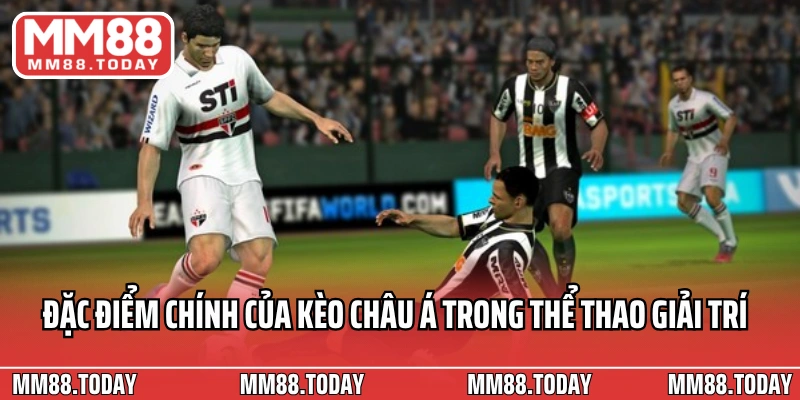 Đặc điểm chính của kèo Châu Á trong thể thao giải trí
